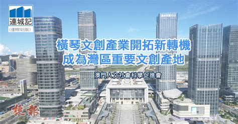 【捷報網】— 橫琴文創產業開拓新轉機 成為灣區重要文創產地 澳門捷報一專注大灣區「三創」資訊