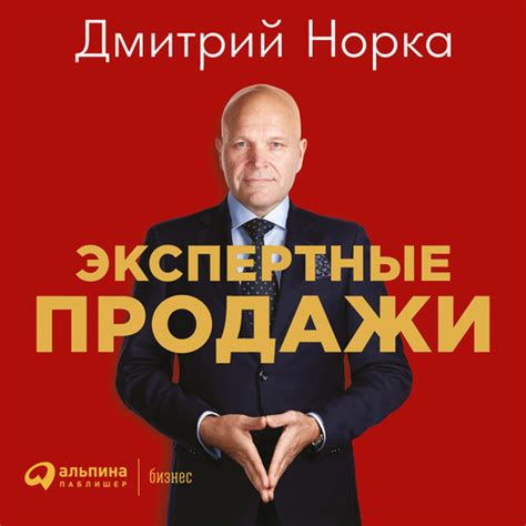 Экспертные продажи. Новые методы убеждения покупателей — Дмитрий Норка ...