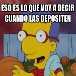 Meme Personalizado Eso Es Lo Que Voy A Decir Cuando Las Depositen