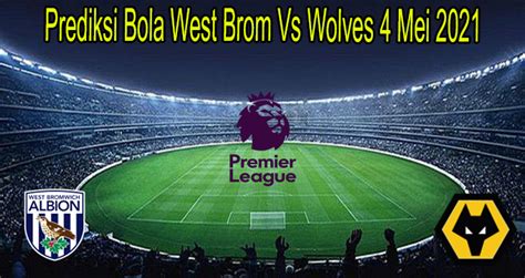 Prediksi Bola West Brom Vs Wolves Mei Taruhanbola