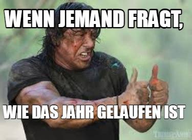 Meme Creator Funny Wenn Jemand Fragt Wie Das Jahr Gelaufen Ist Meme