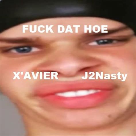 Stream FUCK DAT HOE Ft J Nasty By X AVIER Listen Online For Free On SoundCloud