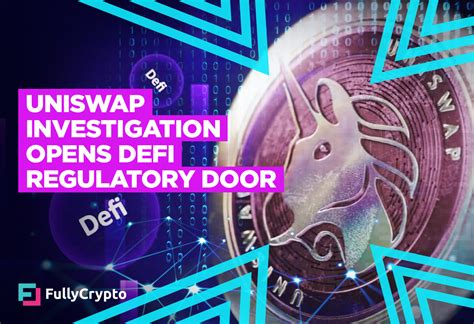 Uniswap Labs Investigation Opens The Defi Regulatory Door