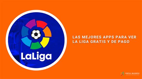 Las Mejores Apps Para Ver La Liga Gratis Y De Pago Blog Portal Magnific