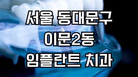 서울 동대문구 이문2동 임플란트 치과 잘하는곳 가격 비용 저렴한곳 싼곳 유명한곳 Top 4 장점 단점 후기 주의사항