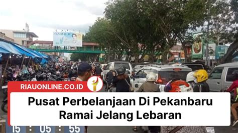 Pusat Perbelanjaan Di Pekanbaru Ramai Jelang Lebaran Video Dailymotion