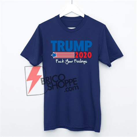 TRUMP 2020 Fuck Your Feelings Shirt On Sale Bricoshoppe