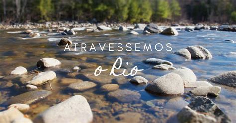 Para Atravessar Um Rio Certamente - Atravessemos o Rio – Colheita Brasil