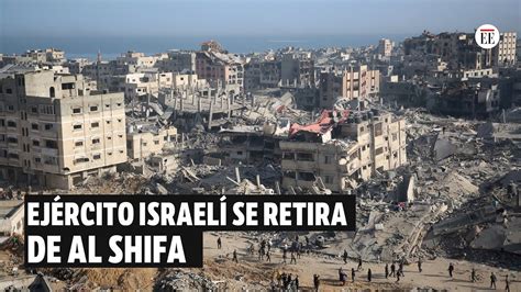 Hospital Al Shifa De Gaza Ejército Israelí Se Retira Tras Haber