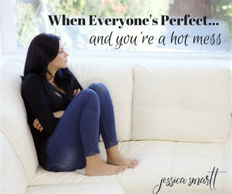 When Everyones Perfect And Youre A Hot Mess Smartter Each Day