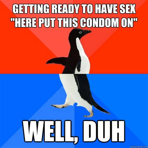 Getting Ready To Have Sex Here Put This Condom On Well Duh Socially Awesomeawkward Penguin