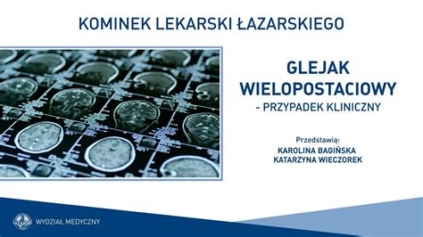 Glejak Wielopostaciowy Przypadek Kliniczny Kominek Lekarski U A