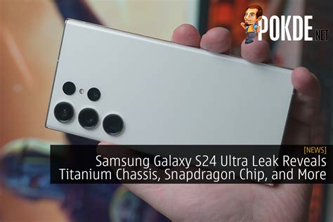 Samsung Galaxy S24 Ultra Leak Reveals Titanium Chassis Snapdragon Chip And More Pokdenet