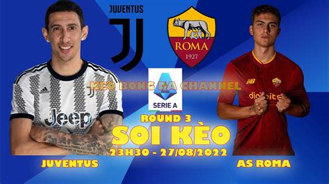 Soi Kèo Juventus Vs As Roma 23h30 Ngày 27082022 Vòng 3 Serie A Youtube