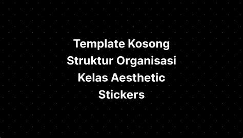 Template Kosong Struktur Organisasi Kelas Aesthetic Stickers IMAGESEE