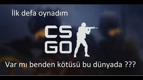 Hayat Mda Ilk Defa Cs Go Oynad M Youtube