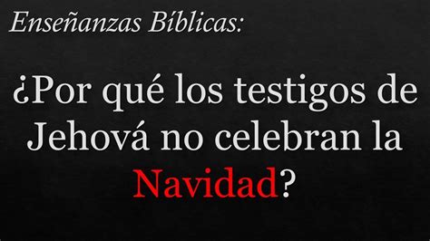 POR QUE LOS TESTIGOS DE JEHOVA NO CELEBRAN LA NAVIDAD YouTube