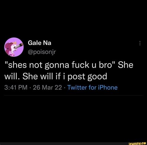 Ss Gale Na Poisonjr Shes Not Gonna Fuck U Bro She Will She Will If I Post Good PM Mar