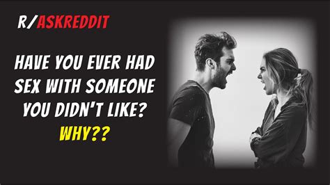 Have You Ever Had Sex With Someone You Didn T Like Why R Askreddit Youtube