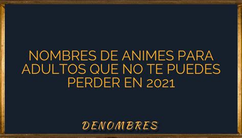 Nombres De Animes Para Adultos Que No Te Puedes Perder En 2021