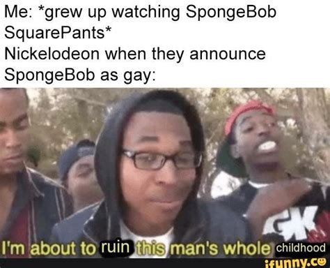 Me Grew Up Watching Spongebob Squarepants Nickelodeon When They Announce Spongebob As Gay