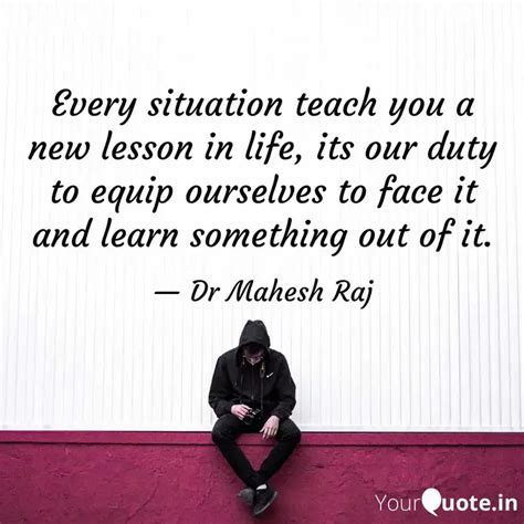 Every Situation Teach You Quotes Writings By Dr Mahesh Raj