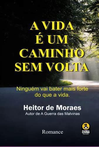 A Vida É Um Caminho Sem Volta A Vida É Um Caminho De Heitor De Moraes