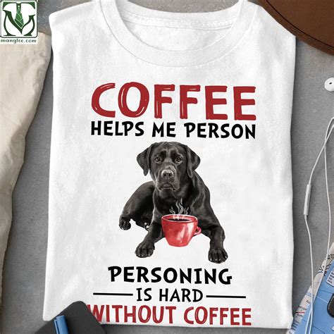 Labrador Retriever Coffee - Coffee helps me person personing is hard