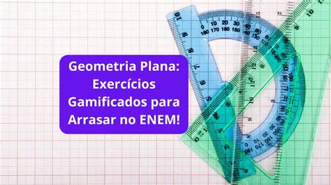Geometria Plana: Exercícios Gamificados para Arrasar no ENEM!