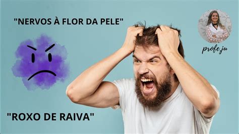 O Que Significam As Express Es Roxo De Raiva E Nervos Flor Da Pele