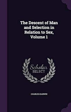 The Descent Of Man And Selection In Relation To Sex Volume Darwin Charles