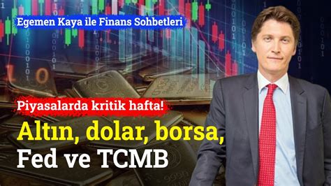 Kritik Haftada Altın Dolar Borsa Fed ve TCMB Egemen Kaya Finans