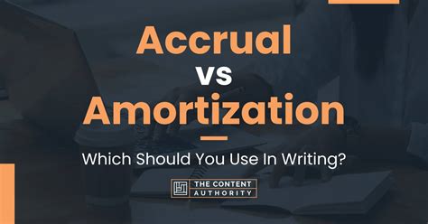 Accrual Vs Amortization Which Should You Use In Writing