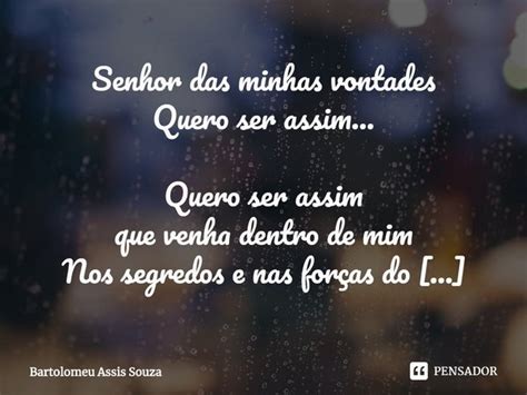 Dona Das Minhas Vontades - Senhor das minhas vontades Quero ser... Bartolomeu Assis Souza - Pensador