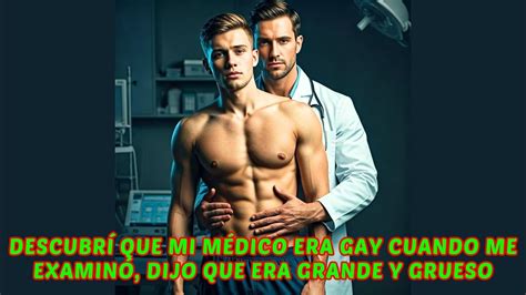 Descubrí que mi Médico era Gay cuando me Examinó dijo que era Grande y Grueso Amor Gay YouTube