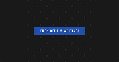 FUCK OFF I M WRITING Fuck Off T Shirt TeePublic
