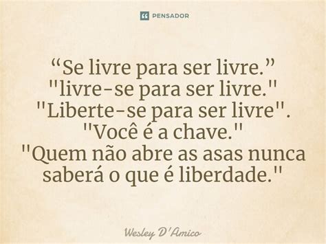 Se Livre Para Ser Livre ” Wesley Damico Pensador