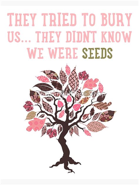 They Tried To Bury Us They Didn T Know We Were Seeds Poster By Quote