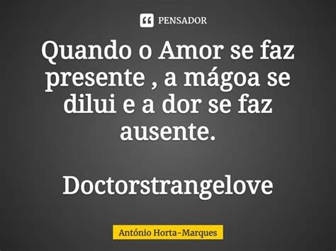 ⁠quando O Amor Se Faz Presente A António Horta Marques Pensador