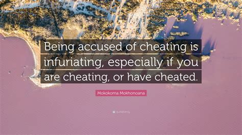 Mokokoma Mokhonoana Quote: “Being accused of cheating is infuriating