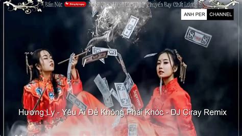 Hương Ly Yêu Ai Để Không Phải Khóc Remix DJ Ciray Remix YouTube