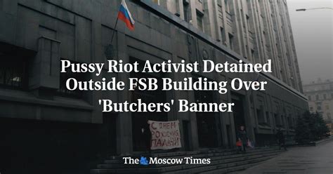 Pussy Riot Activist Detained Outside Fsb Building Over Butchers Banner