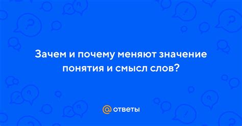 Зачем и почему меняют значение понятия и смысл слов? | Ответы Mail