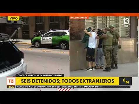 Todos Extranjeros Detienen A 6 Personas En La Comuna De Santiago Por