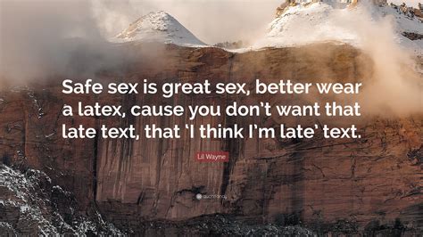 Lil Wayne Quote Safe Sex Is Great Sex Better Wear A Latex Cause You