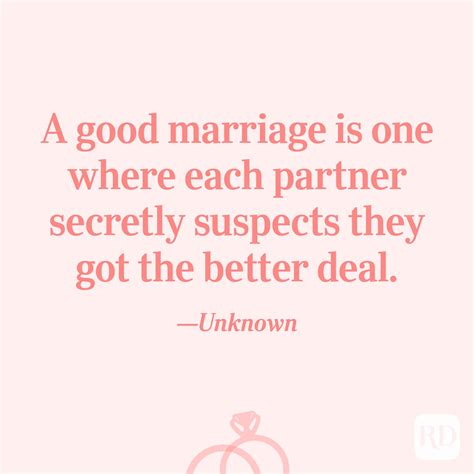 "A good marriage is one where each partner secretly suspects they got