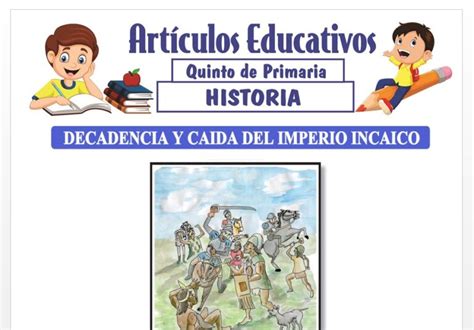 Decadencia Y Ca Da Del Imperio Incaico Para Quinto De Primaria