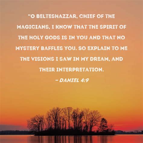 Daniel 4:9 "O Belteshazzar, chief of the magicians, I know that the
