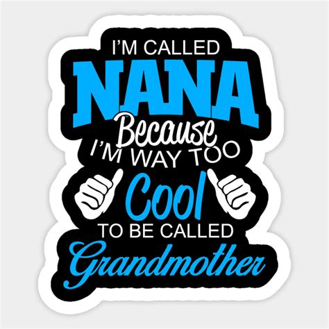 Im Called Nana Because Im Way Too Cool To Be Called Grandmother