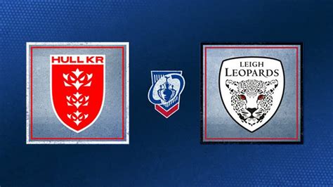 Quarter Final Hull KR V Leigh Leopards Rugby League Challenge Cup